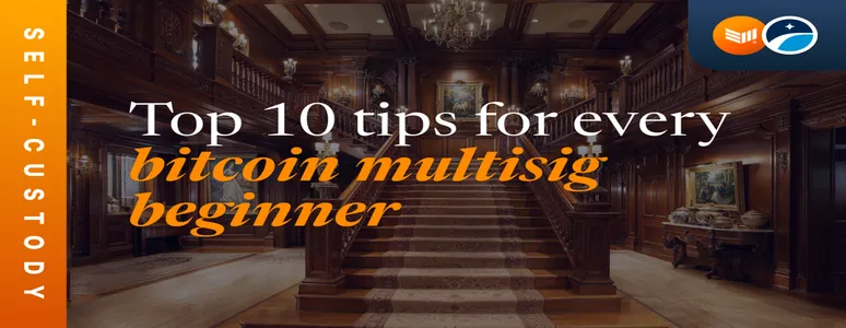 Top 10 Tips for Every Bitcoin Multisig Beginner